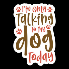 I’m Only Talking To My Dog Today