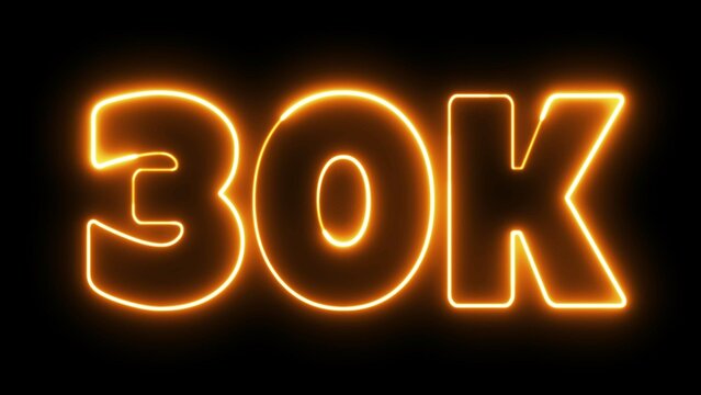 30K Electric orange lighting text with animation on black background, 30 000 Number. Thirty thousand neon.