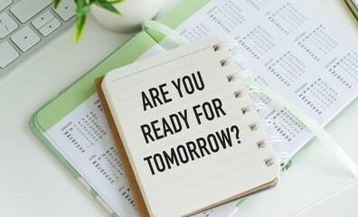 Are You Ready For Tomorrow words written on notebook. Concept meaning way of encouraging you to act...