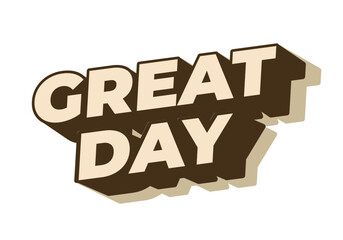 Great day. Text effect in 3D style with good colors