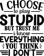 I Choose To Play Stupid But Trust Me