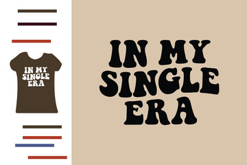  in my single era t shirt design