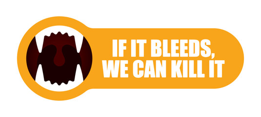 Vector colored sticker with a open beast's mouth and the text: IF IT BLEEDS, WE CAN KILL IT. Isolated on white background.