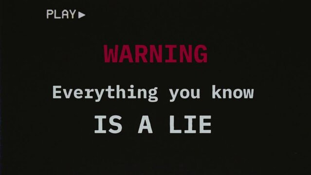 Reconstructed fake VHS tape capture contains a warning text message: everything you know is a lie. Analog noise distortion flickering. Themes: conspiracy, deception, paranoia.