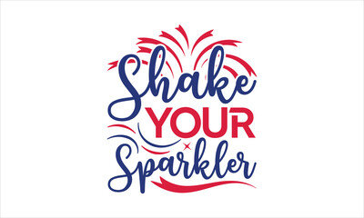 Shake Your Sparkler - 4th of July t-shirt Design, Typography Design, Download now for use on t-shirts, Mug, Book and pillow cover. 4th of July Bundle.