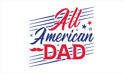 All American Dad - 4th of July t-shirt Design, Typography Design, Download now for use on t-shirts, Mug, Book and pillow cover. 4th of July Bundle.