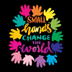 Small hands change the world. Hand lettering composition. Hand drawn typography poster. Vector illustration.