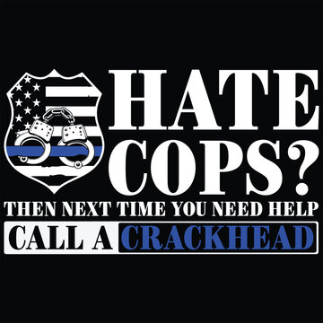 Funny Cop Saying Thin Blue Line American Flag Police Officer T-Shirt, Hate Cops Then Next Time You Need Help Call A Crackhead Funny T-shirt Design,police Design