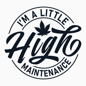 I'm A Little High Maintenance, Stoner, Cannabis, Weed Quotes, Marijuana, Smoking, Smoke Weed