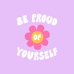 Cute funky quote be proud of yourself and chamomile flower with funny face. Vector outline illustration of groovy lettering in retro 1970s style