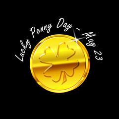 Lucky Penny Day event banner. A gold coin with a clover leaf image isolated on black background to celebrate on May 23rd