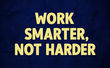 work smarter, not harder