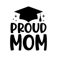 Graduation proud mom typography clip art design on plain white transparent isolated background for card, shirt, hoodie, sweatshirt, apparel, tag, mug, icon, poster or badge
