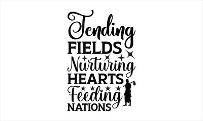 Tending Fields Nurturing Hearts Feeding Nations - Farm Life T-Shirt Design, Hand lettering illustration for your design Cut Files for Cricut Svg, Digital Download, EPS 10.