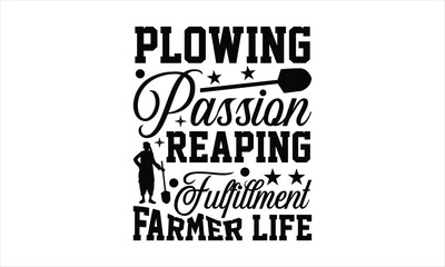 Plowing Passion Reaping Fulfillment Farmer Life - Farmer t shirts design, Hand drawn lettering phrase isolated on white background, Calligraphy graphic design typography element, Hand written vector s