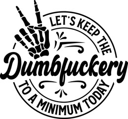 Let’s Keep The Dumbfuckery To a Minimum Today Svg, skeleton peace fingers svg