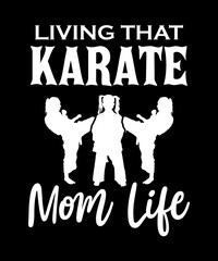 Living That Karate Mom Life. Mom t-shirt design, Mom gift shirt. karate lover. mom life t shirt design.