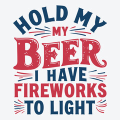 Hold My Beer I Have Fireworks To Light 4th of july t shirt design vector