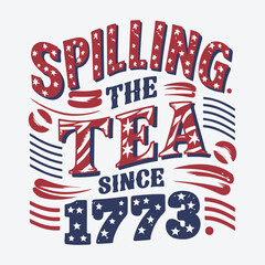 Spilling The Tea Since 1773 4th of july t shirt design vector