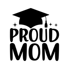 Graduation proud mom typography clip art design on plain white transparent isolated background for card, shirt, hoodie, sweatshirt, apparel, tag, mug, icon, poster or badge