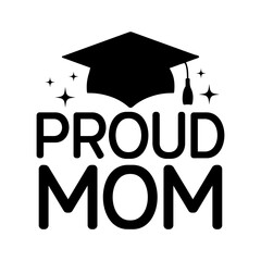 Graduation proud mom typography clip art design on plain white transparent isolated background for card, shirt, hoodie, sweatshirt, apparel, tag, mug, icon, poster or badge