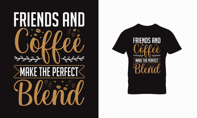 T shirt design,typography t shirt design,friend and coffe perfect make the blend.