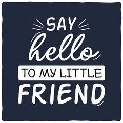 captivating vector typography design showcasing 'SAY hello TO MY LITTLE FRIEND' with diverse fonts and calligraphy styles, presented in a dynamic poster layout.