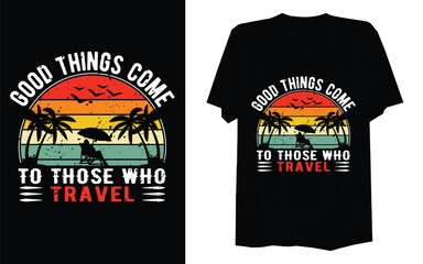 t shirt design concept design. Good things come to those who travel.