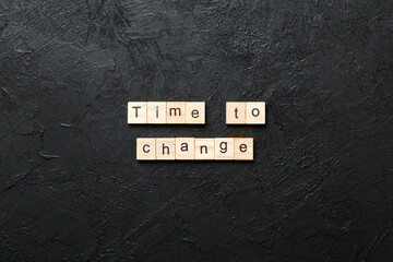 TIME TO CHANGE word written on wood block. TIME TO CHANGE text on table, concept