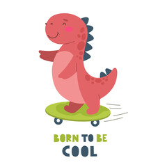 Cute dinosaur on a skateboard with the text Born to be cool. Vector character, children's print.