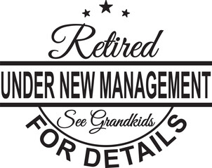 Retired Under New Management See Grand kids For Details Cut File, SVG file for Cricut and Silhouette , EPS , Vector, JPEG , Logo , T Shirt
