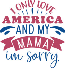 I only love America and my mama Im sorry