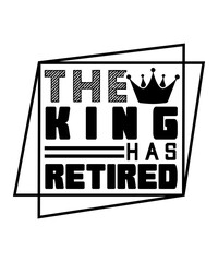 THE king Has Retired svg design