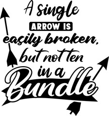A single arrow is easily broken, but not ten in a bundle