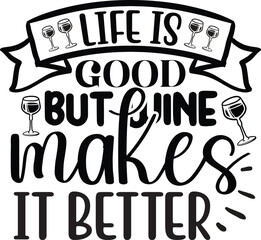 Life is good but wine makes it better