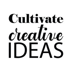 cultivate creative ideas black letters quote