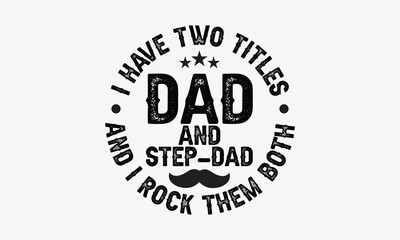 I Have Two Titles Dad And Step-Dad and I Rock Them Both
