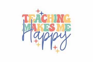 Teaching Makes Me Happy Retro Teacher EPS T-shirt Design