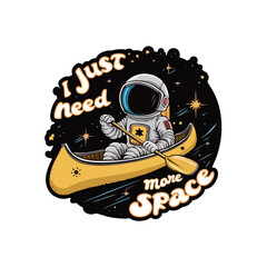 simple vector illustration of an astronaut using canoe through outer space with quote "i just need more space". the illustration for a t-shirt, marchendise, emblem and more