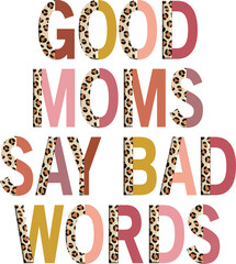 Sublimation png Leopard Print Good Moms Say Bad Words Text Art, Colorful Good Moms Say Bad Words Typography with Leopard Print, Stylish Good Moms Say Bad Words Letters with Animal Print, Bold Good Mom