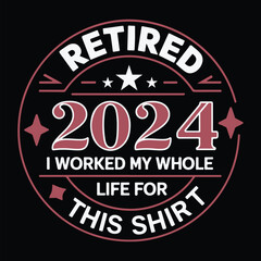 Retired 2024 I Worked My Whole Life For This Shirt Retro Retirement T-Shirt Design