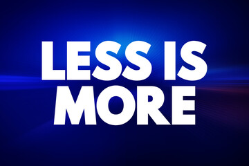 Less is More is a phrase that encapsulates the concept that simplicity and minimalism often lead to greater effectiveness, elegance, or beauty than complexity or excess, text concept background