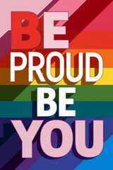 The phrase "BE PROUD BE YOU" in bold letters on a rainbow flag background with diagonal stripes. The concept promotes self-acceptance, individuality, and LGBTQ+ pride.