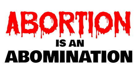 Abortion is an abomination lettering sign for a protest. Abortion in bloody lettering. Anti abortion sign.