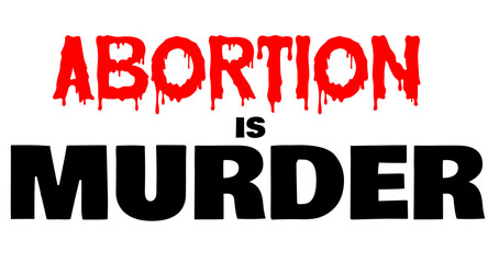 Abortion is murder lettering sign for a protest. Abortion in bloody lettering. Anti abortion sign.