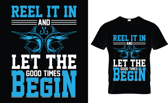 Reel it in and let the good times begin Fishing t -shirt design vector template 