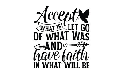 Accept What Is Let Go Of What Was And Have Faith In What Will Be - Butterfly T Shirt Design, Hand drawn vintage hand lettering and decoration elements, prints for posters, covers with white background