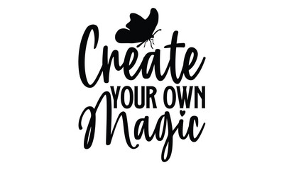 Create Your Own Magic - Butterfly T Shirt Design, Handmade calligraphy vector illustration, Isolated on white background, Cutting Cricut and Silhouette, EPS 10
