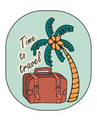 Time to travel. Vector lettering motivational emblem with quote and suitcase, palm trees, sun. Retro suitcase of traveler. Vintage travel bag for summer vacation. Hand drawn doodles in flat style.