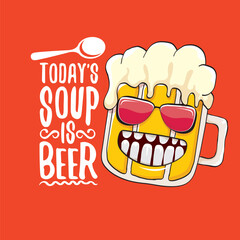 Todays soup is beer vector bar menu concept illustration or summer red poster. vector funky beer character with funny qoute slogan for print on tee. International beer day or octoberfest comic label